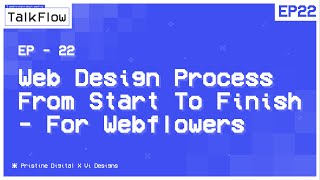 #22: Web Design Process From Start To Finish (For Webflowers) | TalkFlow