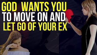 God Wants You To Move On And Let Go Of Your Ex | LET GO OF YOUR EX