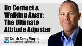 No Contact & Walking Away: The Ultimate Attitude Adjuster