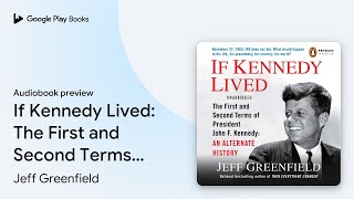 If Kennedy Lived: The First and Second Terms of… by Jeff Greenfield · Audiobook preview