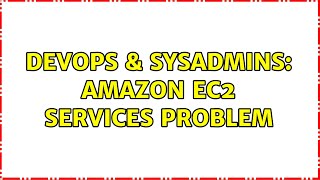 DevOps & SysAdmins: Amazon EC2 Services Problem