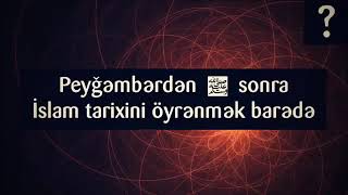 Peyğəmbərdən ﷺ sonra İslam tarixini öyrənmək barədə