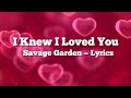 I knew I Loved You — Savage Garden (Lyrics)