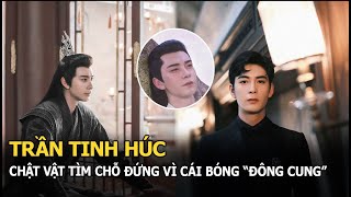 Trần Tinh Húc: Đóng phim từ năm 4 tuổi, chật vật tìm chỗ đứng vì cái bóng “Đông Cung”