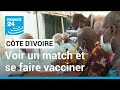 CAN-2022 : en Côte d'Ivoire, le football pour stimuler la vaccination • FRANCE 24