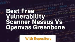 Best free vulnerability scanner nessus vs openvas greenbone