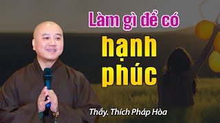 Cần làm gì để có hạnh phúc tự thân - Thầy Thích Pháp Hòa