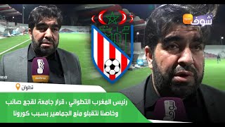 رئيس المغرب التطواني: قرار  جامعة لقجع صائب وخاصنا  نتقبلو منع الجماهير بسبب كورونا