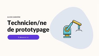 GUIDE CARRIÈRE : TECHNICIEN/NE DE PROTOTYPAGE !