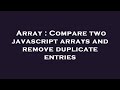 Array : Compare two javascript arrays and remove duplicate entries