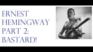 Ernest Hemingway Part 2 : Bastard