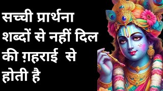 सच्ची प्रार्थना शब्दों से नहीं दिल की ग़हराई  से होती है l Best Krishna Motivational Vani