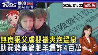 無良狠父虐嬰後爽泡溫泉　助弱勢竟淪肥羊遭詐4百萬 20250123 ｜1900重點直播完整版｜TVBS新聞 @TVBSNEWS01