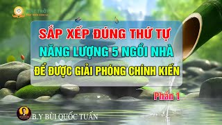 Sắp xếp đúng thứ tự năng lượng 5 ngôi nhà để được giải phóng chính kiến Phần 1 - Thầy Bùi Quốc Tuấn