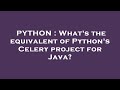 PYTHON : What's the equivalent of Python's Celery project for Java?