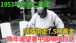 1953年他逃亡美國，隨身帶走7.5噸黃金，晚年遙望著中國喃喃自語#近代史 #歷史 #歷史人物#臺灣#奇聞#战争 #歷史解讀