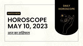 May 10 Horoscope: Discover Your Future with Today's Astrological Predictions