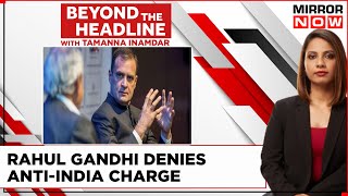 Anti-India Charge On Cong | Rahul Gandhi Doubles Down | What Is The Row About? | Beyond The Headline