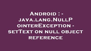 Android : - java.lang.NullPointerException - setText on null object reference