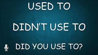 Used to / Didn't use to / Did you use to ?