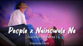 ❤️ People X Nainowale Ne (Slowed+Rewarb) | Chillout Mashup | Virendra Edits 🔥