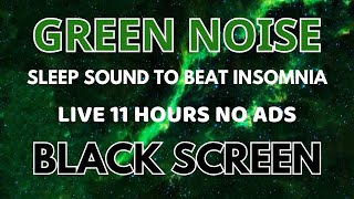 SLEEP Green Noise Sound To Beat Insomnia - Black Screen | Sound In 11 Hours No ADS