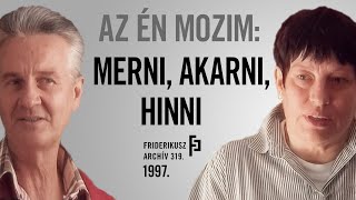 AZ ÉN MOZIM: MERNI, AKARNI, HINNI, 1997. /// Friderikusz Archív 319.