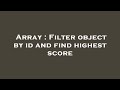 Array : Filter object by id and find highest score