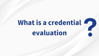 What is a Credential Evaluation?