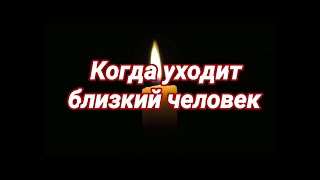 КОГДА УХОДИТ БЛИЗКИЙ ЧЕЛОВЕК