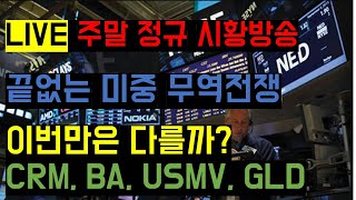 LIVE 주말 정규 시황방송: 끝없는 미중 무역전쟁/이번만은 다를까? CRM, BA, USMV, GLD