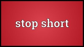 Stop short Meaning