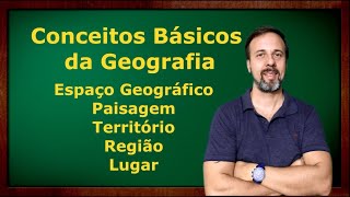 conceitos básicos da Geografia: espaço geográfico, paisagem, território, região e lugar.
