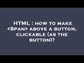 HTML : how to make  Span  above a button, clickable (as the button)?