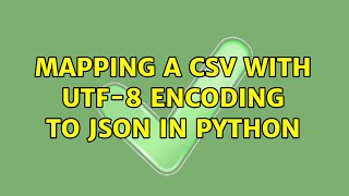 Mapping a CSV with UTF-8 encoding to JSON in Python