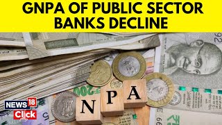 GNPA Of PSBs Declined From Peak Of 14.58% In Mar-18 To 3.12% In Sep-24 | English News | N18G