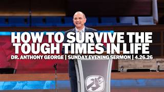 How to Survive the Tough Times in Life | Dr. Anthony George | Sunday Evening Sermon
