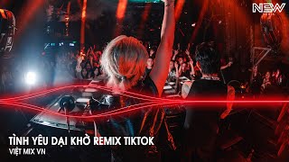 Tình Yêu Dại Khờ Remix Full - Làm Sao Anh Quên Em Đây Người Ơi Remix - Nhạc Remix Hot Tiktok 2025