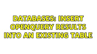 Databases: Insert openquery results into an existing table