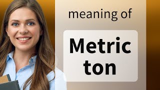 Metric ton | what is METRIC TON meaning