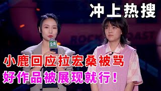 📞冲上热搜！小鹿回应拉宏桑被骂，好作品被展现就行！《脱口秀大会S5 Rock \u0026 Roast》