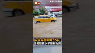 【生活】午後大雷雨炸北市！信義區積水半個輪胎高