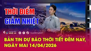 Dự báo thời tiết đêm nay, ngày mai - 14/04/2026: Thời điểm giảm nhiệt