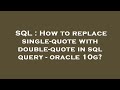 SQL : How to replace single-quote with double-quote in sql query - oracle 10g?