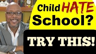 Parent Involvement Child Hates School Try This