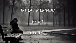 IKHLAS MERINDU | PEARL | LIRIK