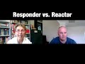 responder vs. reactor