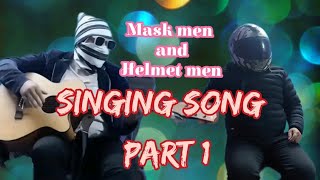 mask men and helmet men singing song //part 1