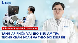 HNKH: Tăng áp phổi: Vai trò siêu âm tim trong chẩn đoán & theo dõi điều trị | BS.CKII Vũ Năng Phúc