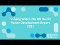 Valuing Water, the UN World Water Development Report 2021